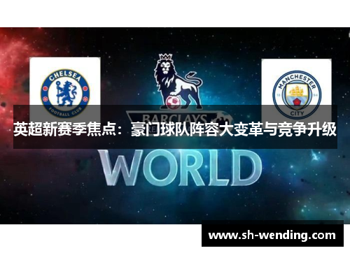 英超新赛季焦点：豪门球队阵容大变革与竞争升级